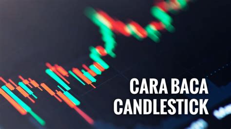 Cara Membaca Candlestick Terbaru Untuk Menentukan Arah Candle Berikutnya