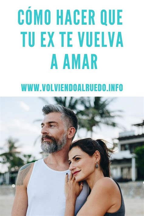 C Mo Hacer Que Tu Ex Te Vuelva A Amar En Volver A Amar Te Amo