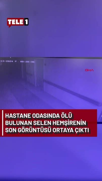 Hastane Odasında ölü Bulunan Selen Hemşirenin Son Görüntüsü Ortaya