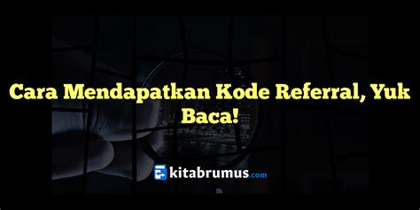 Cara Mendapatkan Kode Referral Yuk Baca