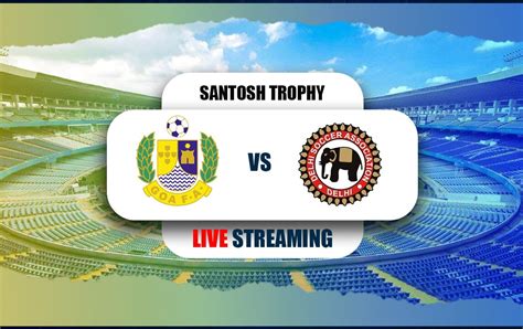 Santosh Trophy 2023 24 Goa Vs Delhi Live