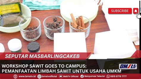 WORKSHOP SAWIT GOES TO CAMPUS PEMANFAATAN LIMBAH SAWIT UNTUK USAHA UMKM