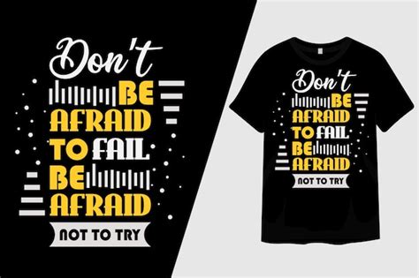 Premium Vector Dont Be Afraid To Fail Be Afraid Not To Try T Shirt