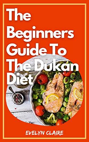 The Beginners Guide To The Dukan Diet The Step By Step Guides To The Dukan Diet With 20