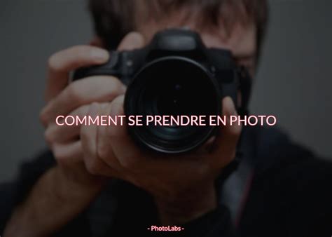 Comment Se Prendre En Photo Photolabs Donnez Vie Votre Vision