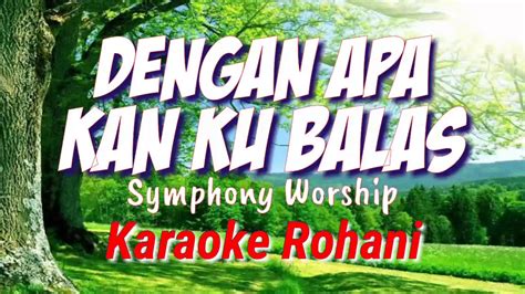 Dengan Apa Kan Ku Balas Symphony Worship Karaoke Rohani Kristen