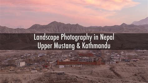 Landscape Photography in Nepal - Upper Mustang & Kathmandu