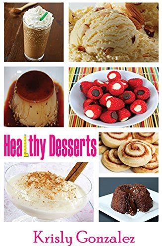 Healthy Desserts Desserts That Will Help You To Lose Weight By Krisly Gonzalez Goodreads