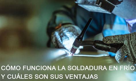 Cómo Funciona La Soldadura En Frío Y Cuáles Son Sus Ventajas Equipos