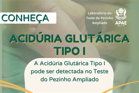 Conheça Acidúria Glutárica Tipo I Teste do Pezinho Ampliado APAE Bauru