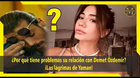 Por qué tiene problemas su relación con Demet Özdemir Las lágrimas