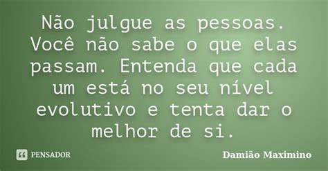 Não julgue as pessoas Você não sabe Damião Maximino Pensador