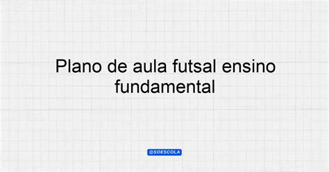 Plano De Aula Futsal Ensino Fundamental Guia Completo