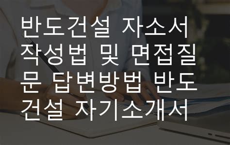 반도건설 자소서 작성법 및 면접질문 답변방법 반도건설 자기소개서 작성요령과 1분 스피치