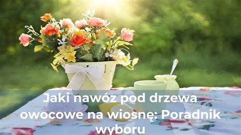 Jaki nawóz pod drzewa owocowe na wiosnę poradnik wyboru My Micro Garden