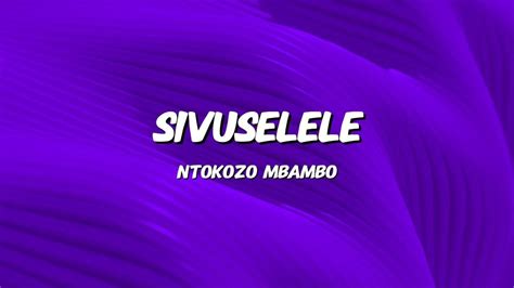Ntokozo Mbambo - Sivuselele | Lyrics & Translation - YouTube