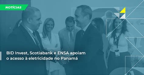 BID Invest Scotiabank e ENSA apoiam o acesso à eletricidade para mais