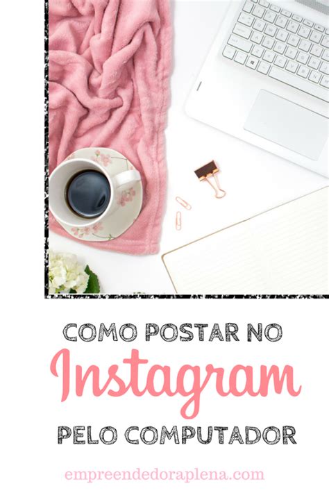 Como Publicar No Instagram Pelo Computador Empreendedora Plena