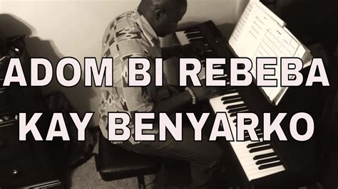 Adom Bi Rebeba Kay Benyarko Ghanaian Highlife Piano Orignal Youtube