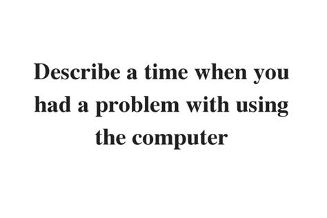 2025 Describe A Time When You Had A Problem With Using The Computer