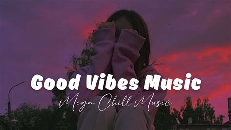 Good Vibes Music 🌻 Top 40 Chill Out Songs Playlist New Tiktok Songs Tik Tok Songs Youtube