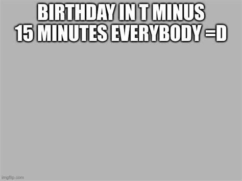 Its My Birthday Soon Imgflip