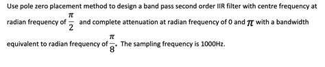 Solved Use Pole Zero Placement Method To Design A Band Pass Chegg