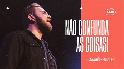 NÃO CONFUNDA AS COISAS ANDRÉ FERNANDES LAGOINHA MIAMI CHURCH YouTube