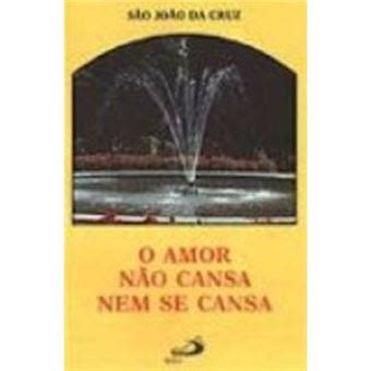 O Amor N O Cansa Nem Se Cansa S O Jo O Da Cruz Outros Livros S O