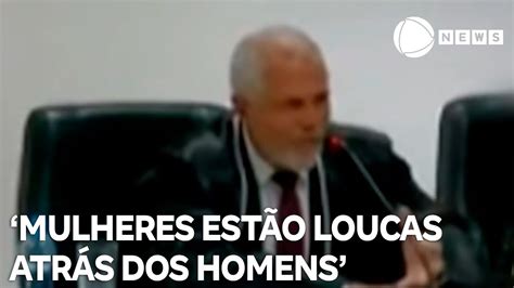 Mulheres Est O Loucas Atr S Dos Homens Diz Desembargador Do Paran