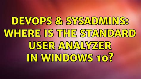 Devops Sysadmins Where Is The Standard User Analyzer In Windows