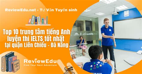 Top 10 trung tâm tiếng Anh luyện thi IELTS tốt nhất tại quận Liên Chiểu