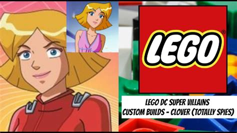 Lego Dc Super Villains Custom Builds Clover Totally Spies Youtube