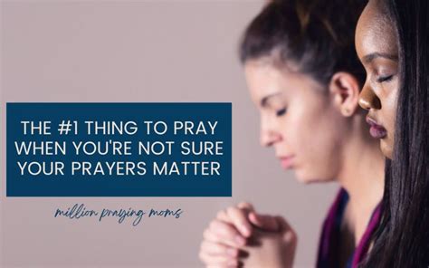 The 1 Thing To Pray When Youre Not Sure Your Prayers Matter Million