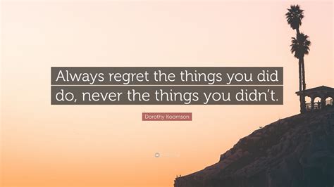 Dorothy Koomson Quote Always Regret The Things You Did Do Never The