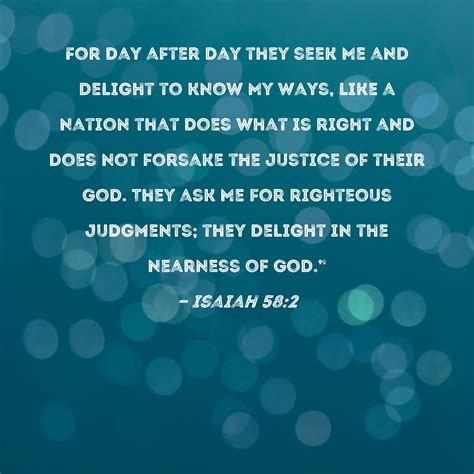 Isaiah 58:2 For day after day they seek Me and delight to know My ways, like a nation that does ...