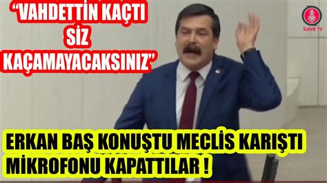 Erkan Baş Mecliste Vahdettin Kaçtı Siz Kaçamayacaksınız Deyince