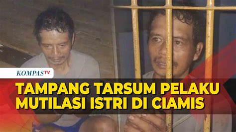 Begini Tampang Tarsum Pelaku Mutilasi Istri Di Ciamis Jawa Barat Youtube