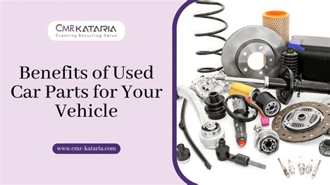 Benefits Of Used Car Parts For Your Vehicle Cmr Kataria