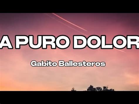 Gabito Ballesteros A Puro Dolor Letra Lyric Hd Letra Youtube