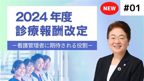 01 2024年度診療報酬改定 看護管理者に期待される役割国際医療福祉大学大学院公開講座 乃木坂スクール