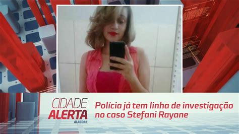 Pol Cia J Tem Linha De Investiga O No Caso Stefani Rayane