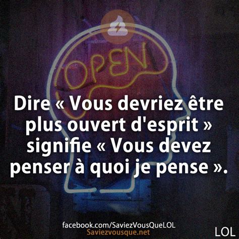 Dire Vous devriez être plus ouvert desprit signifie Vous devez