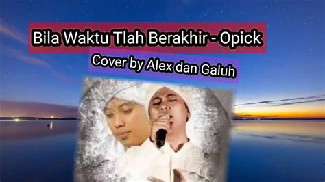 Lirik Lagu Bila Waktu Tlah Berakhir Opick Cover By Alex Dan Galuh