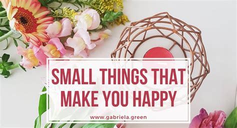 28 Small Things That Make You Happy Gabriela Green