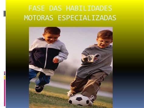 Fase Motora Especializada - Desenvolvimento e Aprendizagem Motora ( 6. ENCONTRO) - ppt video online ...