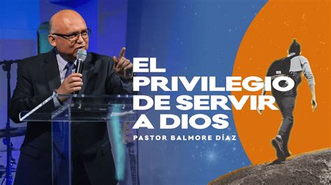 El Privilegio de Servir a Dios Pastor Balmore Díaz YouTube