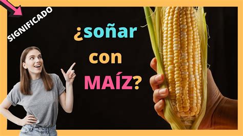 🌽🌽qué Significa Soñar Con Maiz🌽🌽 Youtube