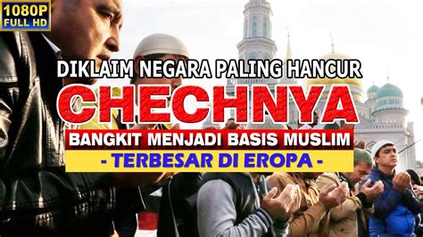 Inilah Chechnya Negara Muslim Eropa Gudangnya Bidadari Hingga Pasukan