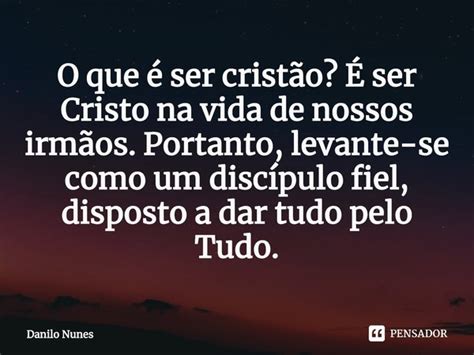 O Que Ser Crist O Ser Cristo Danilo Nunes Pensador